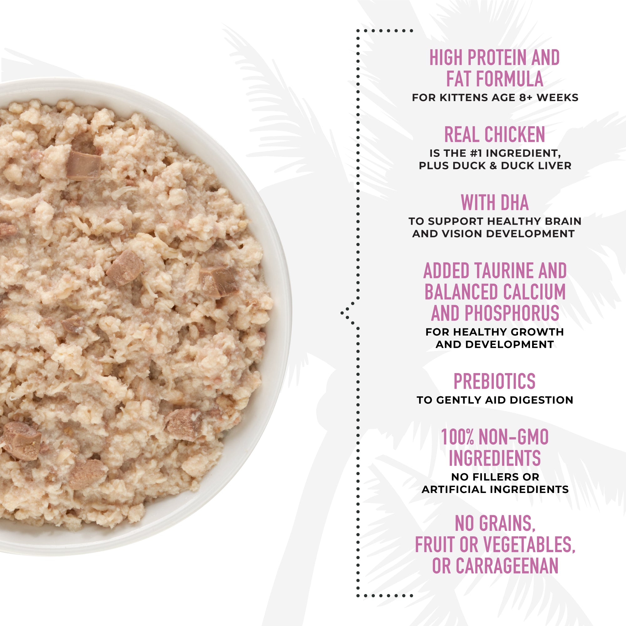 Tiki Cat Baby For Kittens Age 8 Weeks + Chicken, Duck & Duck Liver Recipe Wet Cat Food - Product Highlights 4 - Tiki Cat - PetMax Canada